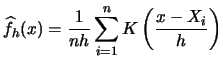 $\displaystyle \widehat{f}_h(x) = \frac{1}{nh} \sum_{i=1}^n
K\left(\frac{x-X_i}{h}\right)$