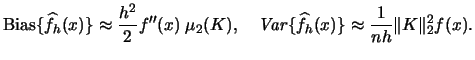 $\displaystyle \bias\{\widehat f_{h}(x)\} \approx
\frac{h^{2}}{2} f''(x)\;\mu_{...
...hit{Var}}\{\widehat f_{h}(x)\} \approx
\frac{1}{nh} \Vert K \Vert^{2}_{2} f(x).$