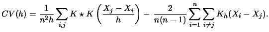 $\displaystyle CV(h) = \frac{1}{n^{2}h}\sum_{i,j}
K \star K \left( \frac{X_{j}-X...
...\right)
-\,\frac{2}{n(n-1)} \sum_{i=1}^{n}
\sum_{i \neq j} K_{h}(X_{i}-X_{j}).
$