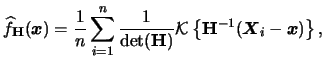 $\displaystyle \widehat{f}_{{\mathbf{H}}}({\boldsymbol{x}})
= \frac{1}{n}\sum_{i...
...cal{K}}\left\{{\mathbf{H}}^{-1}({\boldsymbol{X}}_{i}-{\boldsymbol{x}})\right\},$
