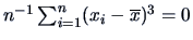 $ n^{-1} \sum_{i=1}^n (x_{i} -
\overline{x})^3 = 0 $