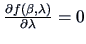 $\frac{\partial f(\beta ,\lambda)}{\partial \lambda}=0$