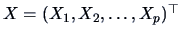 $X=(X_1,X_2,\ldots ,X_p)^{\top}$