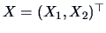 $X = (X_1,X_2)^{\top}$