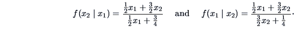 \begin{displaymath}f(x_2\mid x_1) = \frac{\frac{1 }{2 }x_1+\frac{3 }{2}x_2 }
{\...
... }x_1+\frac{3 }{2}x_2 }
{\frac{3 }{2 }x_2+\frac{1 }{4} }\cdotp\end{displaymath}
