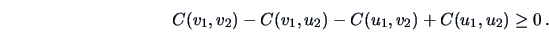\begin{displaymath}
C(v_1,v_2) - C(v_1,u_2) - C(u_1,v_2) + C(u_1,u_2) \ge 0 \, .
\end{displaymath}