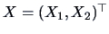 $X=(X_{1},X_{2})^{\top}$