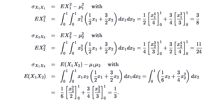 \begin{eqnarray*}
\sigma_{X_{1}X_{1}} & = & EX^2_1 - \mu^2_1 \quad \textrm{ with...
...+ \frac{3}{4}
\left[ \frac{x^3_2}{3} \right]^1_0 = \frac{1}{3}.
\end{eqnarray*}