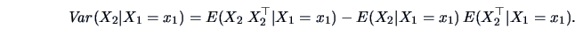 \begin{displaymath}\Var(X_2\vert X_1=x_1) = E(X_2\: X_2^{\top}\vert X_1=x_1) - E(X_2\vert X_1=x_1) \,
E(X_2^{\top}\vert X_1=x_1). \end{displaymath}