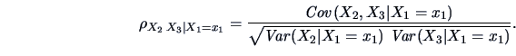 \begin{displaymath}\rho_{X_{2}\: X_{3}\vert X_1=x_1} = \frac{\Cov (X_{2}, X_{3}\...
...\sqrt{\Var (X_{2}\vert X_1=x_1)\, \Var (X_{3}\vert X_1=x_1)}}. \end{displaymath}