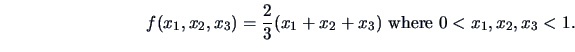 \begin{displaymath}f(x_1,x_2,x_3)=\frac{2}{3}(x_1+x_2+x_3)\textrm{ where } 0< x_1,x_2,x_3< 1.\end{displaymath}