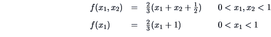 \begin{displaymath}
\begin{array}{lclcl}
f(x_1,x_2)&=&\frac{2}{3}(x_1+x_2+\frac{...
...f(x_1)&=&\frac{2}{3}(x_1+1) & & 0< x_1 < 1\nonumber
\end{array}\end{displaymath}