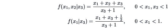 \begin{eqnarray*}
f(x_1,x_2\vert x_3)=\frac{x_1+x_2+x_3}{x_3+1}, & & 0< x_1,x_2<...
...(x_1\vert x_3)=\frac{x_1+x_3+\frac{1}{2}}{x_3+1}, & & 0< x_1< 1.
\end{eqnarray*}