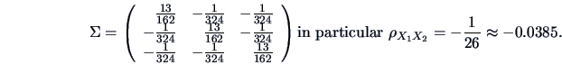 \begin{displaymath}\Sigma =\left(\begin{array}{rrr}
\frac{13}{162}&-\frac{1}{32...
...m{in particular}\ \rho_{X_1X_2}=-\frac{1}{26} \approx -0.0385.
\end{displaymath}