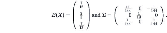 \begin{displaymath}E(X)=\left(\begin{array}{c}
\frac{7}{12}\\ [3mm]
\frac{2}{3}\...
... 0\\
-\frac{1}{144} & 0 & \frac{11}{144}
\end{array}\right).\end{displaymath}