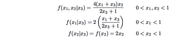 \begin{eqnarray*}
f(x_1,x_2\vert x_3)= \frac{4(x_1+x_3)x_2}{2x_3+1} &\ & 0 < x_1...
... & 0 < x_1 < 1\\
f(x_2\vert x_3)= f(x_2)= 2x_2 &\ & 0 < x_2 < 1
\end{eqnarray*}