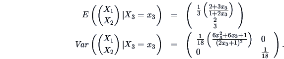 \begin{eqnarray*}
E\left({X_1 \choose X_2}\left\vert X_3=x_3\right.\right) & = &...
...}{(2x_3+1)^2}\right) & 0\\
0 & \frac{1}{18}
\end{array}\right).
\end{eqnarray*}