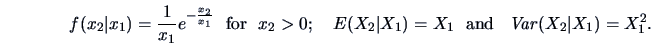 \begin{displaymath}f(x_2\vert x_1)=\frac{1}{x_1}e^{-\frac{x_2}{x_1}}\ \textrm{ f...
... E(X_2\vert X_1)=X_1\ \textrm{ and }\
\Var(X_2\vert X_1)=X_1^2.\end{displaymath}