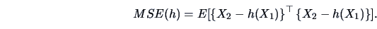 \begin{displaymath}MSE(h) = E[\{X_2 - h(X_1)\}^{\top} \, \{X_2 - h(X_1)\}].\end{displaymath}