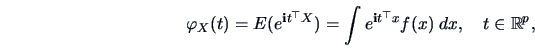 \begin{displaymath}\varphi_X(t) = E(e^{{\bf i}t^{\top}X})
= \int e^{{\bf i}t^{\top}x}f(x)\;dx,
\quad t \in \mathbb{R}^p, \end{displaymath}