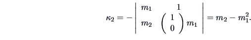 \begin{displaymath}
\kappa_2 = - \left\vert\begin{array}{cc}
m_1 & 1 \\
m_2 & \...
... 0\end{array}\right) m_1 \\
\end{array}\right\vert=m_2-m_1^2.
\end{displaymath}
