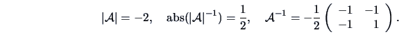\begin{displaymath}\vert\data{A}\vert = -2, \quad \abs(\vert\data{A}\vert^{-1}) ...
...eft( \begin{array}{rr} -1 & -1 \\
-1 & 1 \end{array} \right).\end{displaymath}