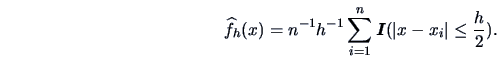 \begin{displaymath}
\widehat f_h(x) = n^{-1}h^{-1}\sum ^n_{i=1}{\boldsymbol{I}}(\vert x-x_i\vert\le \frac{h}{2}).
\end{displaymath}