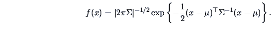 \begin{displaymath}f(x) = \vert 2 \pi \Sigma \vert^{-1/2} \exp \left \{ -\frac{1}{2}
(x- \mu)^{\top} \Sigma^{-1}(x- \mu) \right \}.
\end{displaymath}