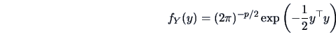 \begin{displaymath}f_Y(y) = (2 \pi)^{-p/2} \exp \left(-\frac{1}{2}y^{\top}y \right)
\end{displaymath}
