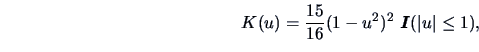 \begin{displaymath}K(u) = \frac{15 }{16 }(1-u^2)^2\ {\boldsymbol{I}}(\vert u\vert\le 1),\end{displaymath}