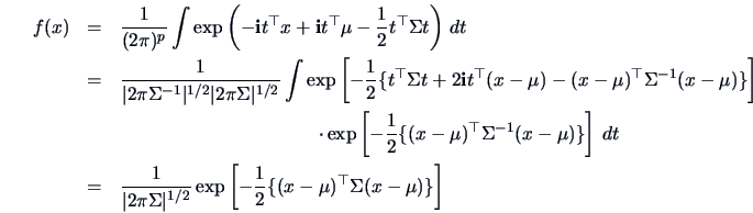 \begin{eqnarray*}
f(x) & = & \frac{1}{(2\pi)^p} \int \exp\left(-{\bf i}t^{\top}x...
...} \exp\left[-\frac{1}{2}\{(x-\mu)^{\top}\Sigma
(x-\mu)\}\right]
\end{eqnarray*}