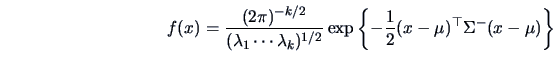 \begin{displaymath}
f(x) = \frac{(2\pi)^{-k/2}} {(\lambda_1 \cdots \lambda_k)^{1...
...ft \{ -\frac{1}{2} (x-\mu)^{\top} \Sigma^{-} (x-\mu) \right \}
\end{displaymath}