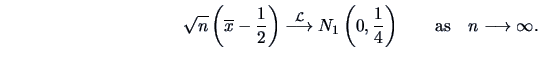 \begin{displaymath}\sqrt n \left(\overline x - \frac{1}{2}\right) \stackrel{\cal...
...{4}\right) \qquad \textrm{as} \quad n \longrightarrow
\infty. \end{displaymath}