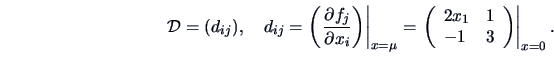 \begin{displaymath}\data{D} = (d_{ij}), \quad d_{ij}
= \left( \left . \frac{\p...
...}{ll} 2x_{1}&1\\ -1&3 \end{array}\right)
\right \vert _{x=0}. \end{displaymath}