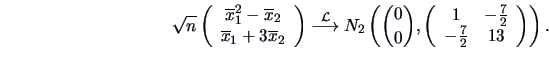 \begin{displaymath}\sqrt{n}
\left(\begin{array}{c} \overline x_{1}^2 - \overline...
...-\frac{7}{2} \\
-\frac{7}{2} & 13 \end{array} \right) \right).\end{displaymath}