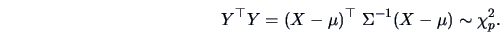 \begin{displaymath}
Y^{\top}Y = (X-\mu )^{\top}\ \Sigma ^{-1}(X-\mu ) \sim \chi ^2_p.
\end{displaymath}