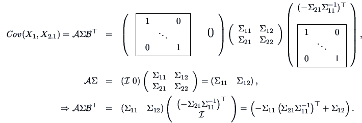 \begin{eqnarray*}
\mathop{\mathit{Cov}}(X_{1},X_{2.1})={\data{A}\Sigma \data{B}^...
...gma_{21} \Sigma_{11}^{-1} \right)^{\top}
+\Sigma_{12} \right).
}
\end{eqnarray*}
