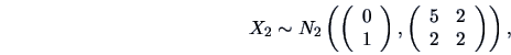 \begin{eqnarray*}
X_2 \sim N_2\left(
\left(\begin{array}{c}
0\\
1\end{array}\r...
...\left(\begin{array}{cc}
5 & 2\\
2 & 2\end{array}\right)\right),
\end{eqnarray*}