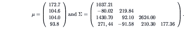 \begin{displaymath}
{\mu}=
\left( \begin{array}{c}
172.7\\ 104.6\\ 104.0\\ 93...
...\\
271,44 & {-91.58} & 210.30 & 177.36 \end{array} \right).
\end{displaymath}