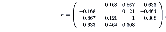 \begin{displaymath}
{P}=
\left( \begin{array}{rrrr}
1 & {-0.168} & 0.867 & 0...
...0.308\\
0.633 & {-0.464} & 0.308 & 1
\end{array} \right),
\end{displaymath}