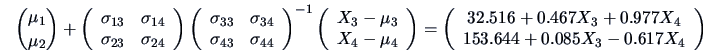 \begin{displaymath}
{ \mu_1 \choose \mu_2 } + \left( \begin{array}{cc}
\sigma_...
... X_4 \\
153.644 + 0.085 X_3 - 0.617 X_4 \end{array} \right)
\end{displaymath}