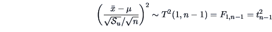 \begin{displaymath}\left(\frac{\bar{x}-\mu}{\sqrt{\data{S}_u}/\sqrt{n}}\right)^2 \sim T^2
(1,n-1) = F_{1,n-1}=t^2_{n-1}\end{displaymath}