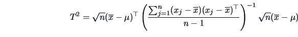 \begin{displaymath}
T^2 =
\sqrt{n}(\overline x-\mu )^{\top}
\left(
\frac{\sum_...
...\overline x)^\top}{n-1}
\right)^{-1}\sqrt{n}(\overline x-\mu )
\end{displaymath}