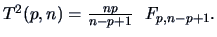 $ T^2(p,n)=\frac{np }{n-p+1 }\ \ F_{p,n-p+1}.$