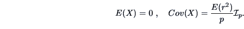 \begin{displaymath}E (X) = 0 \ , \quad Cov(X) = \frac{E (r^2)}{p}\data{I}_p.\end{displaymath}