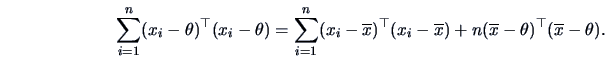 \begin{displaymath}\sum^n_{i=1}(x_i-\theta )^{\top}(x_i-\theta )
=\sum ^n_{i=1}...
...verline x)
+n(\overline x-\theta)^{\top}(\overline x-\theta ).\end{displaymath}