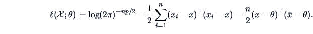 \begin{displaymath}\ell(\data{X}; \theta) = \log (2\pi)^{-np/2} - \frac{1}{2} \s...
... - \frac{n}{2} (\overline x-
\theta )^{\top}(\bar{x}-\theta ). \end{displaymath}