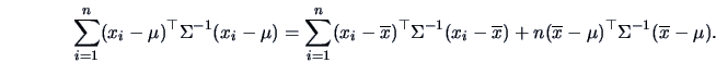 \begin{displaymath}\sum^n_{i=1}(x_i-\mu )^{\top}\Sigma^{-1}(x_i-\mu )
=\sum ^n_...
...ne x)
+n(\overline x-\mu)^{\top}\Sigma^{-1}(\overline x-\mu ).\end{displaymath}