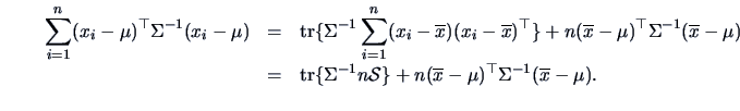 \begin{eqnarray*}
\sum^n_{i=1}(x_i-\mu )^{\top}\Sigma^{-1}(x_i-\mu)&=&\mathop{\h...
...\}+n(\overline x-\mu )^{\top}
\Sigma^{-1}(\overline x-\mu ).\\
\end{eqnarray*}