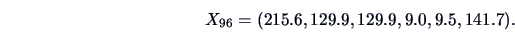 \begin{displaymath}X_{96}=(215.6, 129.9, 129.9, 9.0, 9.5, 141.7). \end{displaymath}